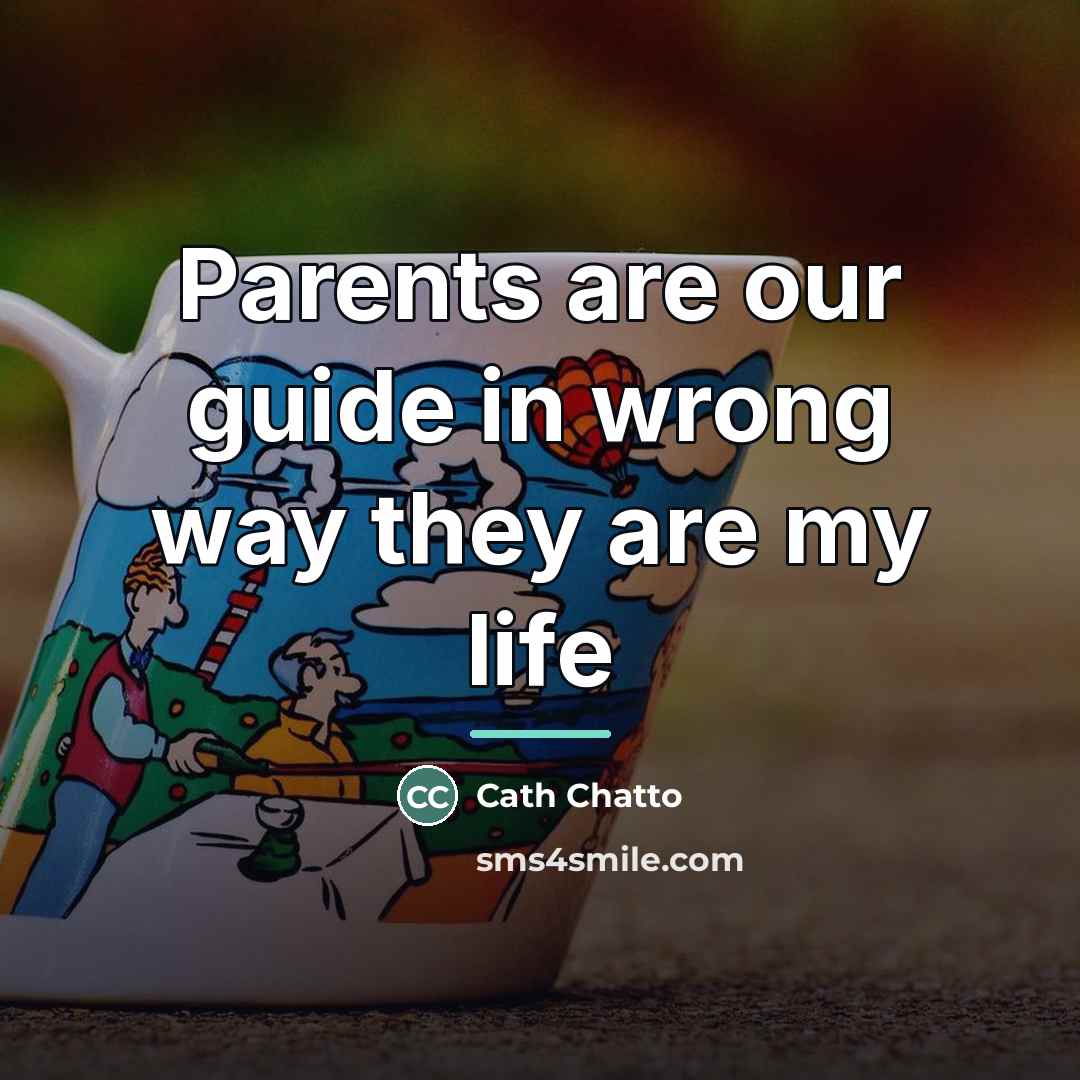 “Parents are our guide in wrong way they are my…” quote by Cath Chatto