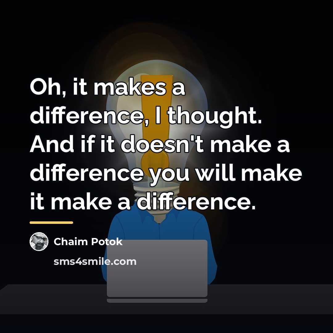 “Oh, it makes a difference, I thought. And if it…” quote by Chaim Potok