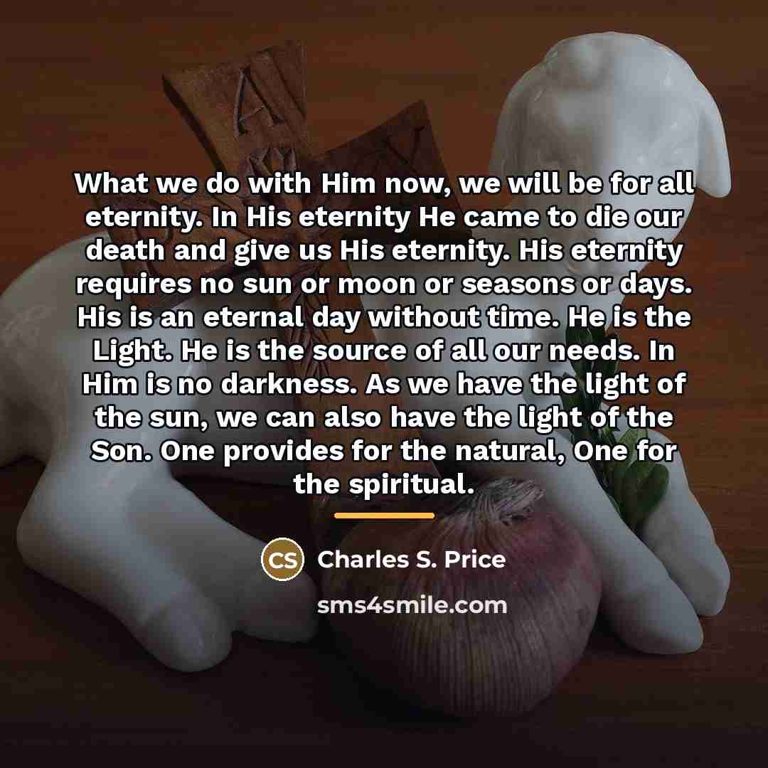 “What we do with Him now, we will be for…” quote by Charles S. Price