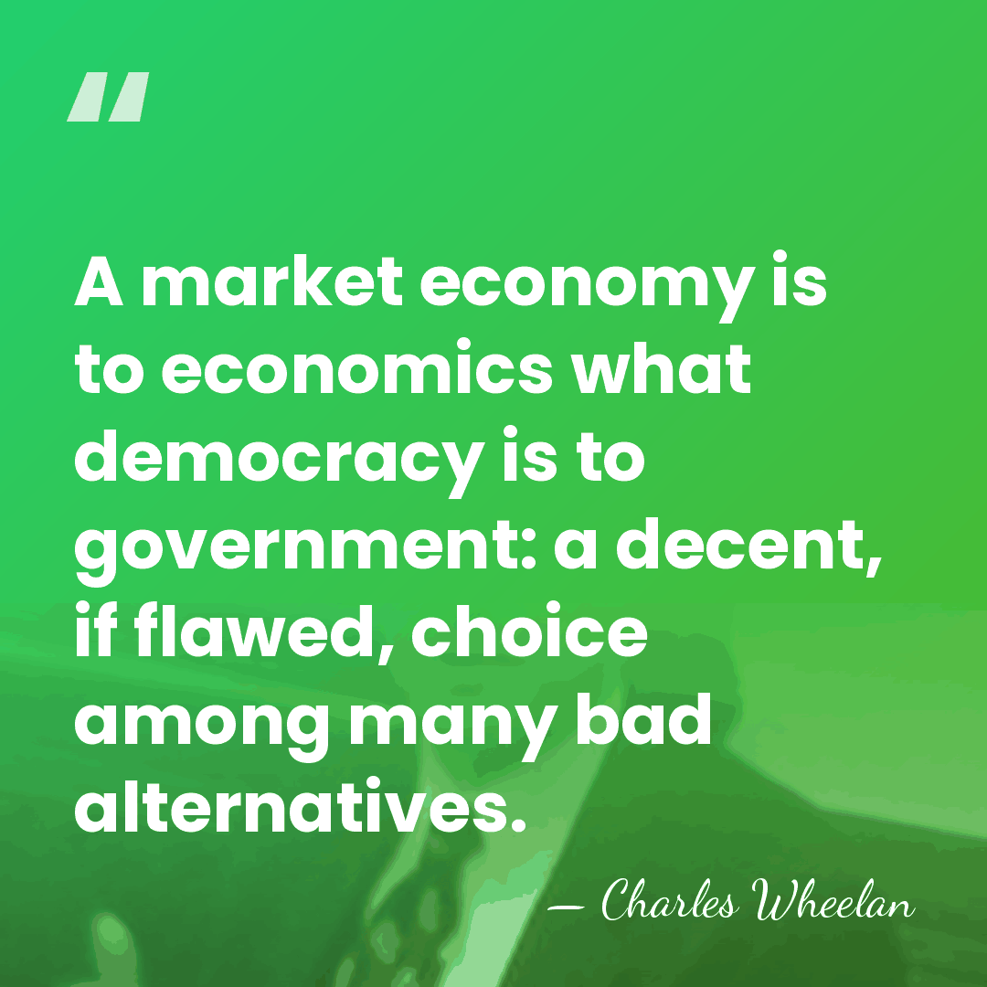 A market economy is to economics what democracy is to government: a&hellip; - Charles Wheelan