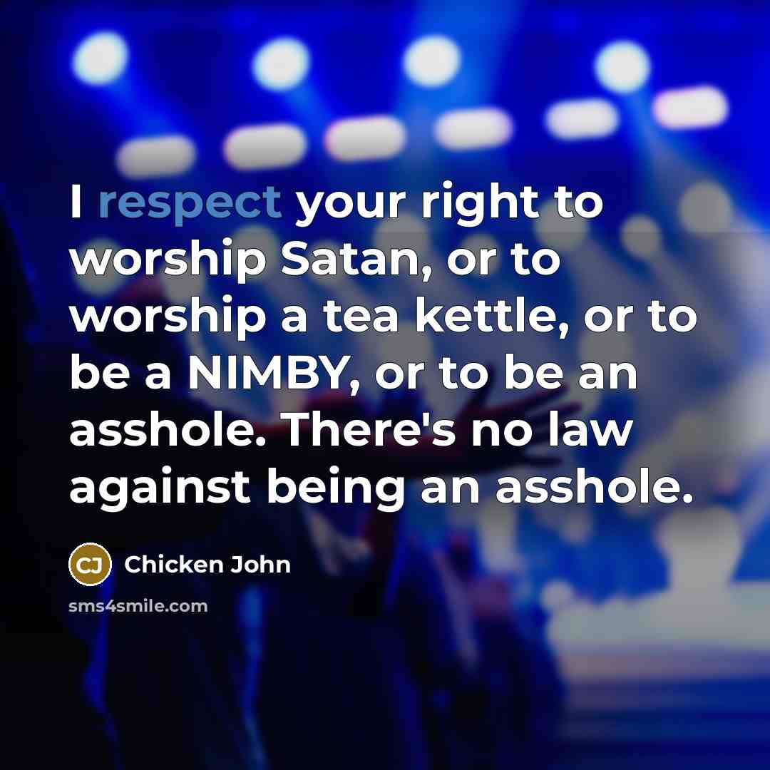 “I respect your right to worship Satan, or to worship…” quote by Chicken John