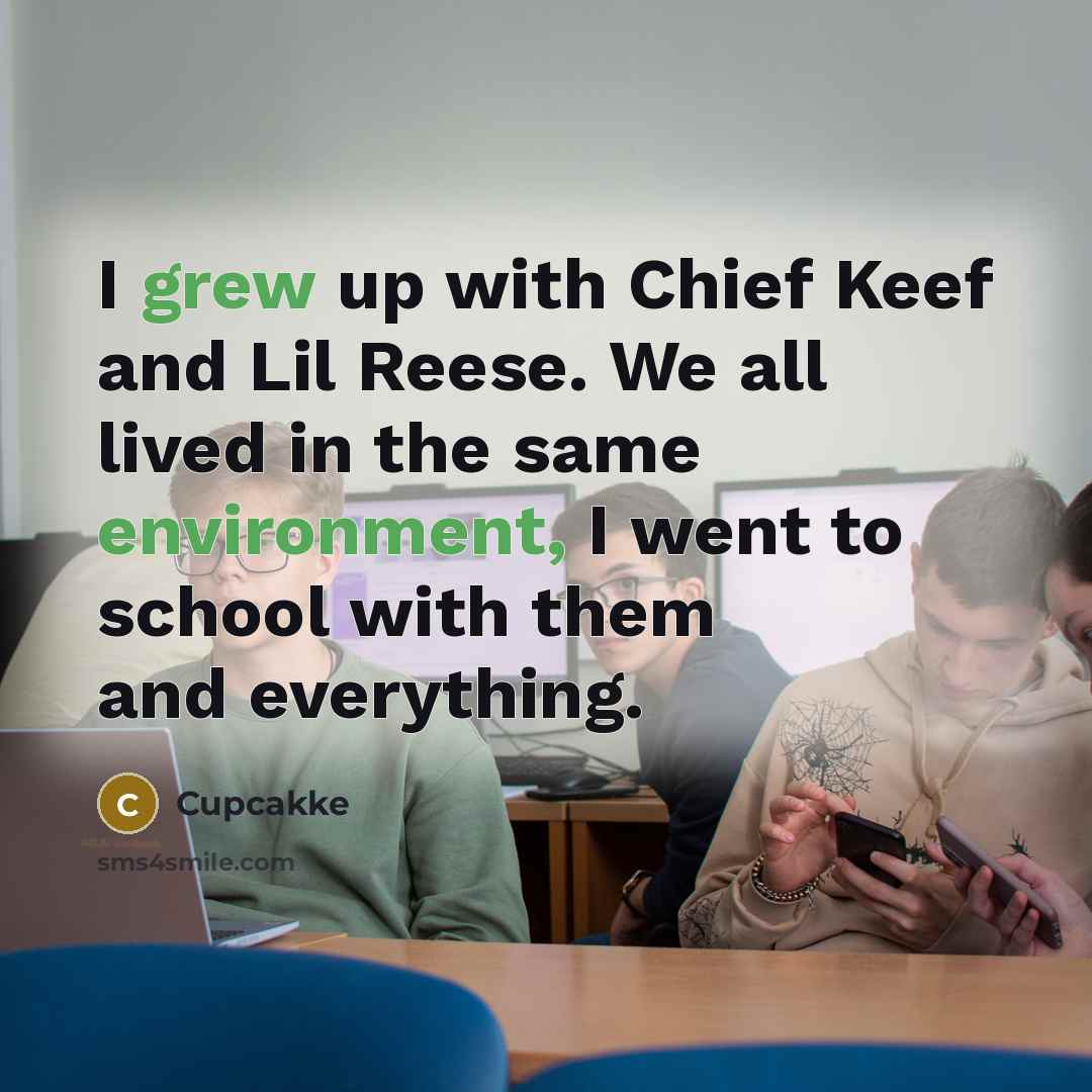 “I grew up with Chief Keef and Lil Reese. We all lived in the same environment, I went to school with them and everything.” quote by Cupcakke