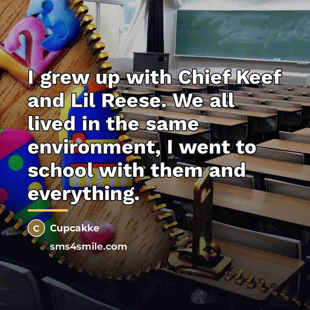 “I grew up with Chief Keef and Lil Reese. We…” quote by Cupcakke