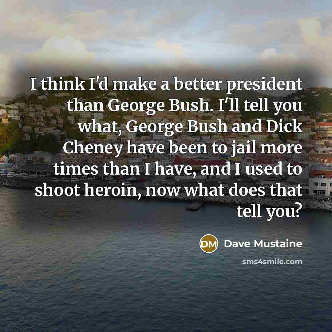 “I think I'd make a better president than George Bush.…” quote by Dave Mustaine