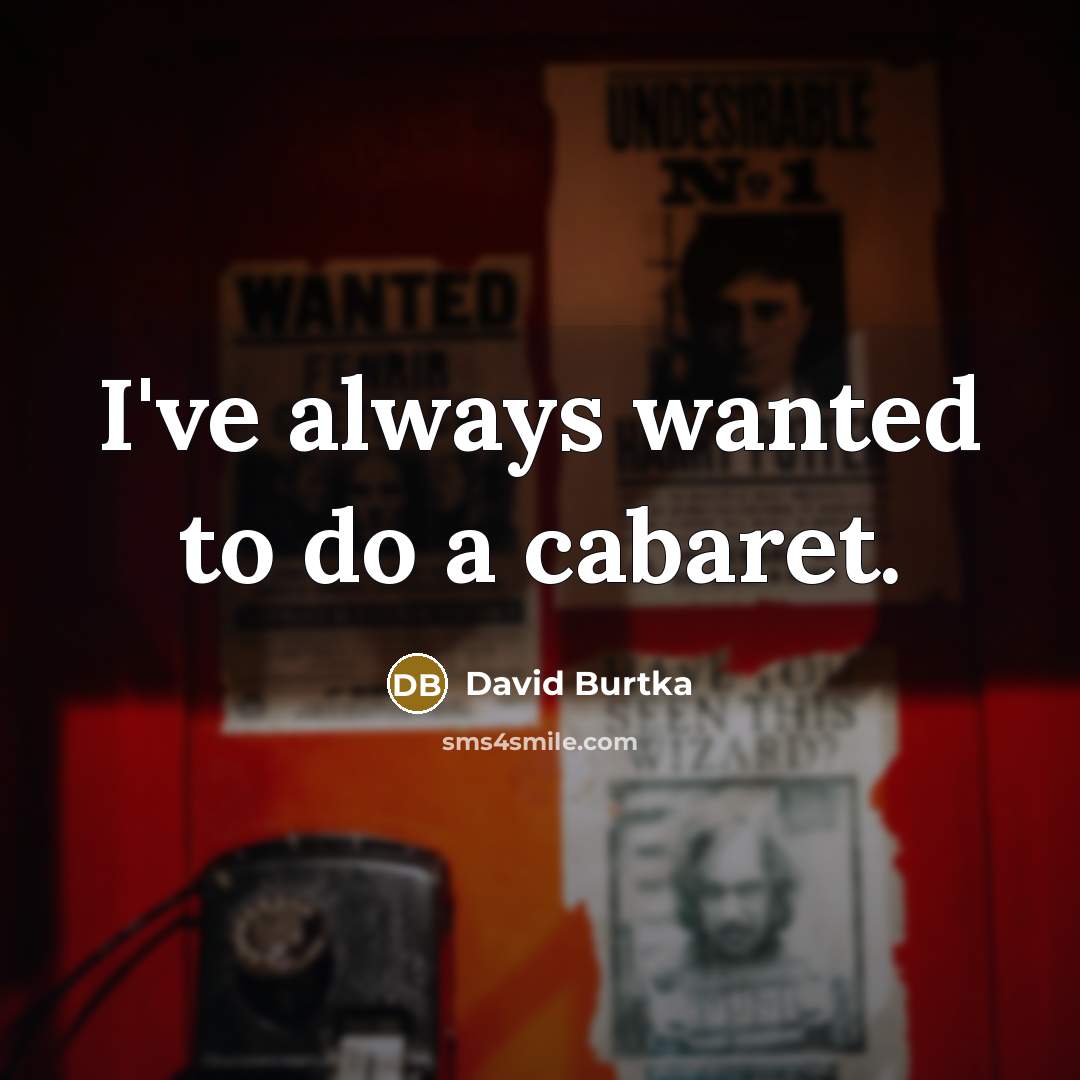 “I've always wanted to do a cabaret.…” quote by David Burtka