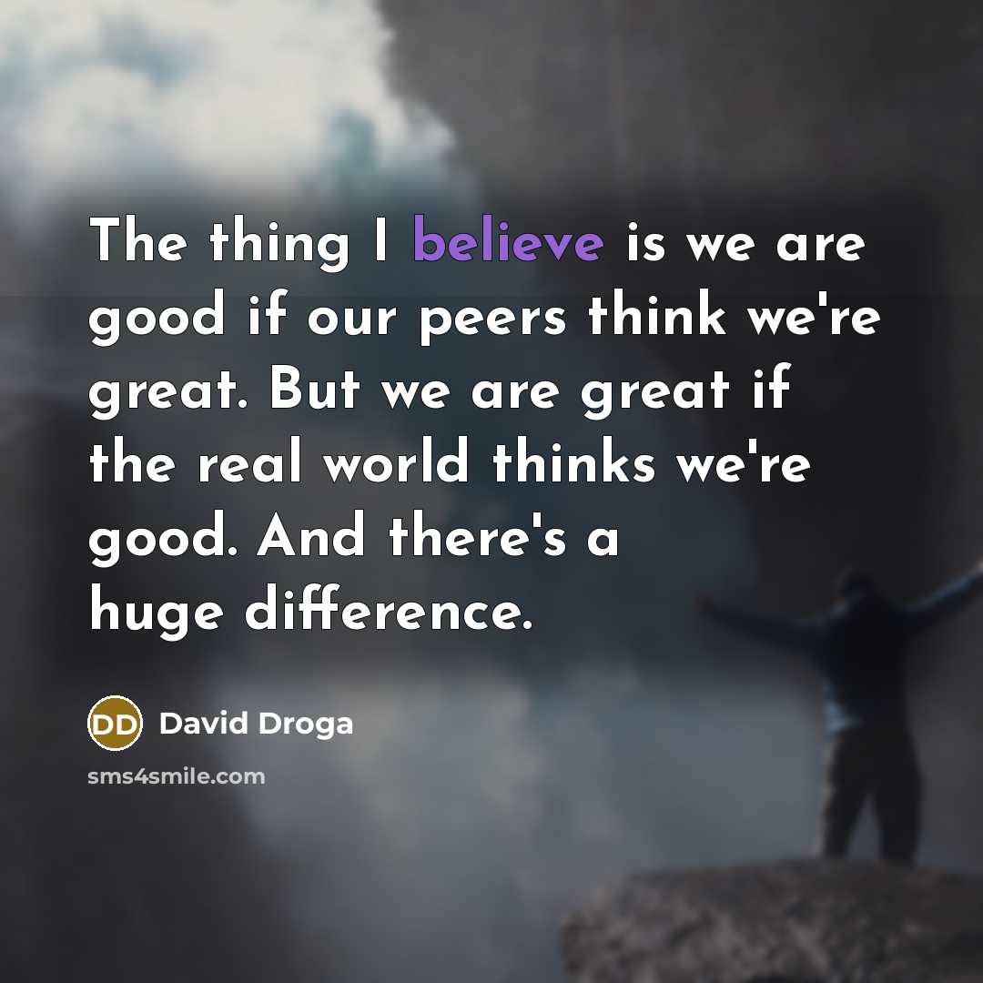 “The thing I believe is we are good if our…” quote by David Droga