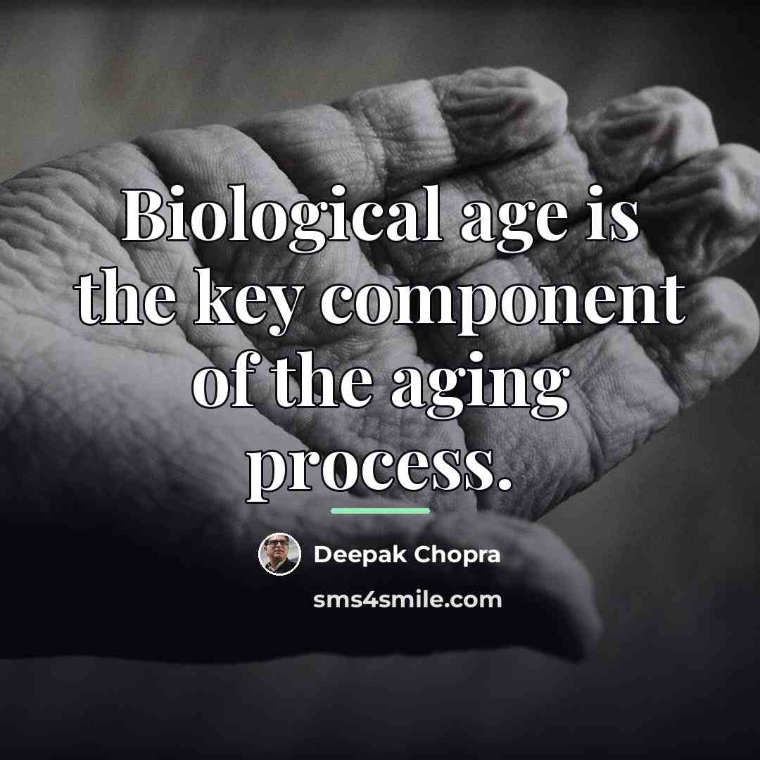 “Biological age is the key component of the aging process.…” quote by Deepak Chopra