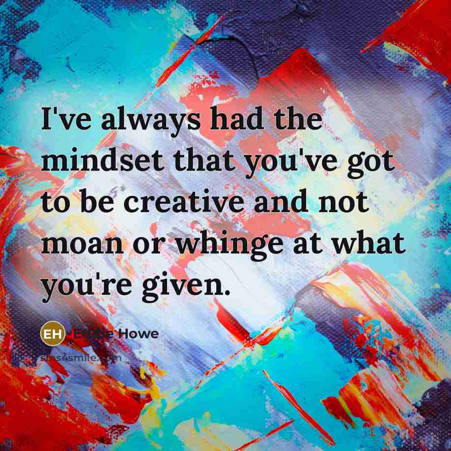 “I've always had the mindset that you've got to be…” quote by Eddie Howe