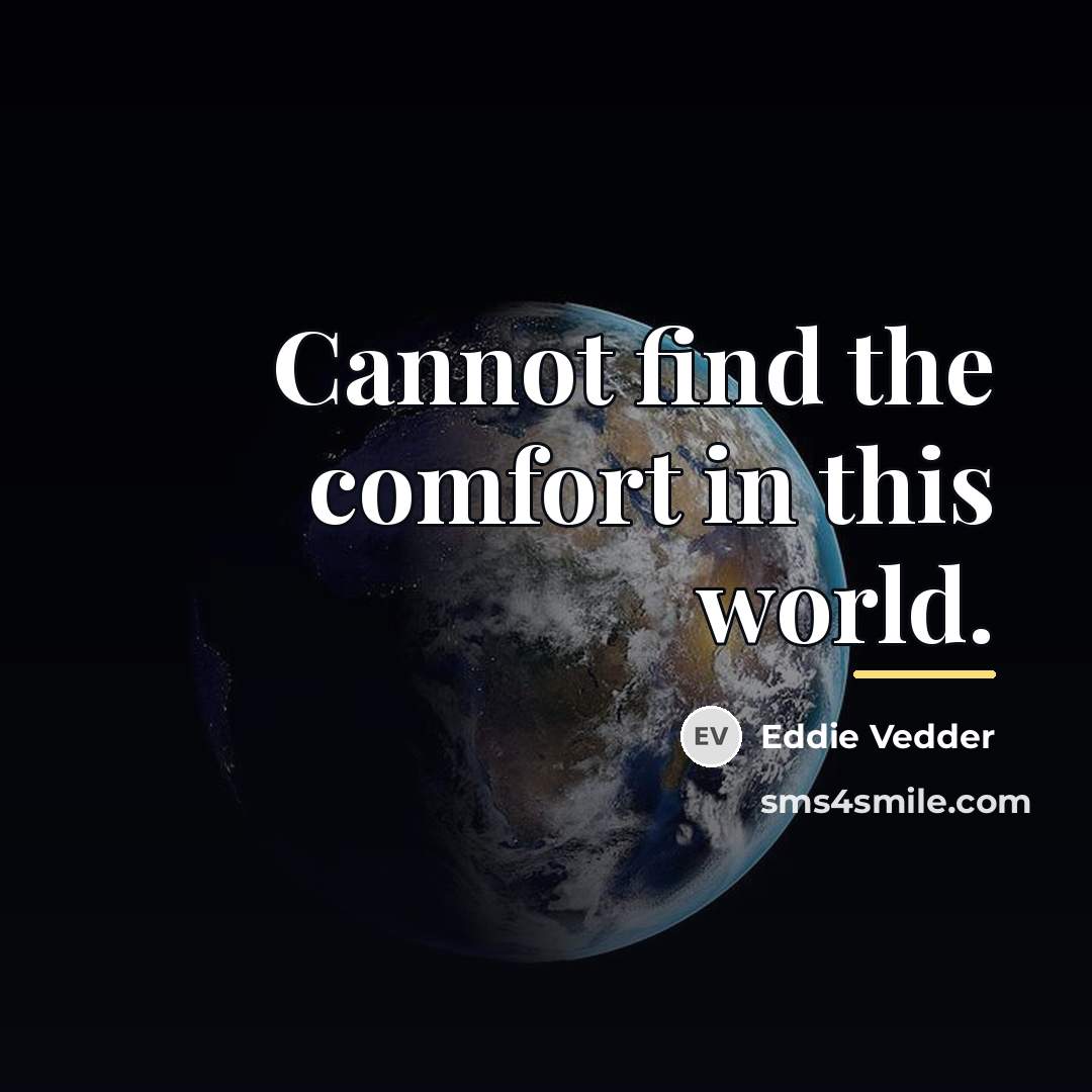 “Cannot find the comfort in this world.…” quote by Eddie Vedder