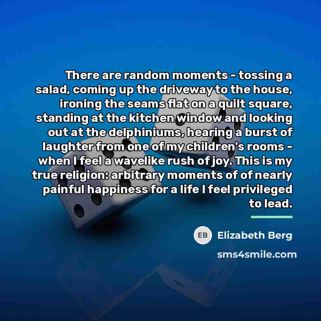 “There are random moments - tossing a salad, coming up…” quote by Elizabeth Berg