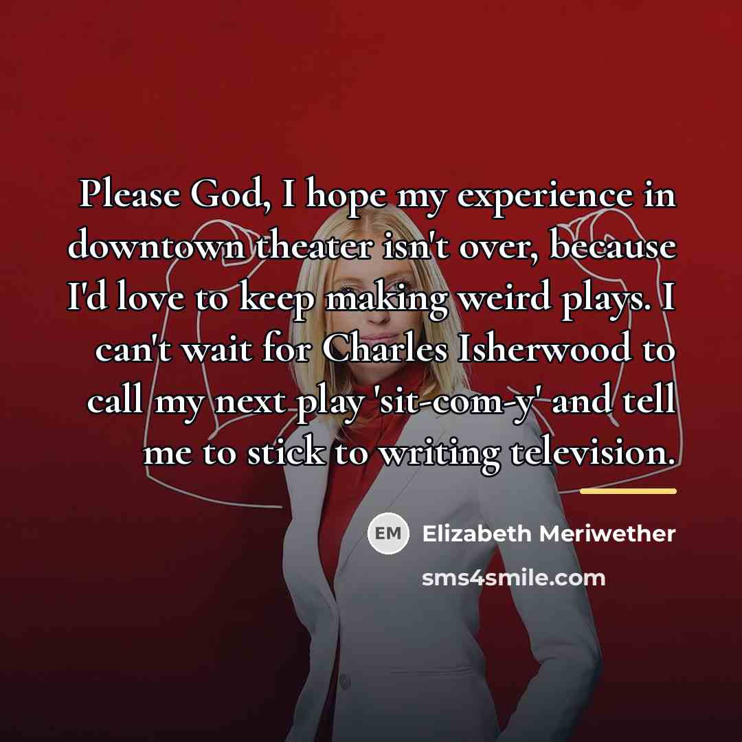 “Please God, I hope my experience in downtown theater isn't…” quote by Elizabeth Meriwether