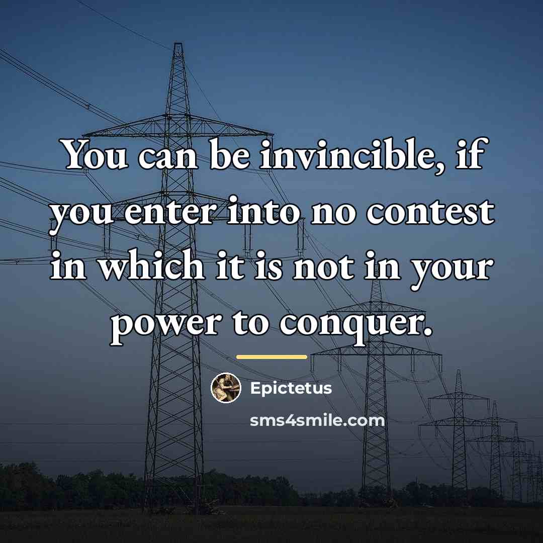 “You can be invincible, if you enter into no contest…” quote by Epictetus