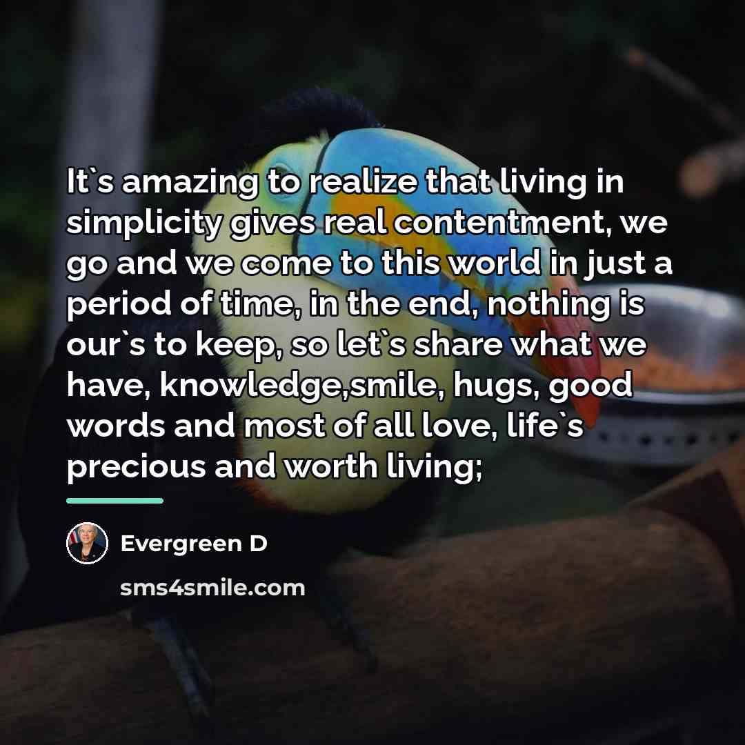 “It`s amazing to realize that living in simplicity gives real…” quote by Evergreen D