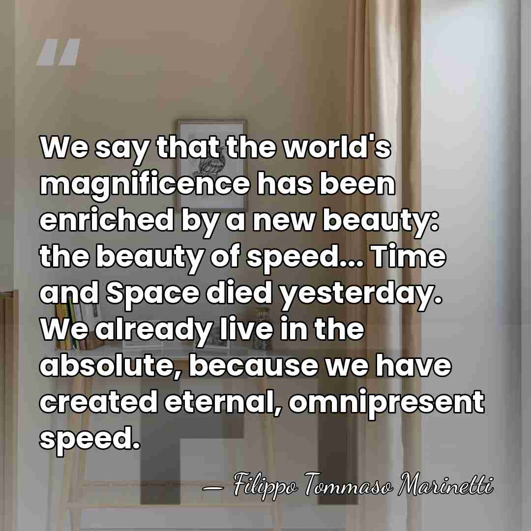 We say that the world's magnificence has been enriched by a new&hellip; - Filippo Tommaso Marinetti