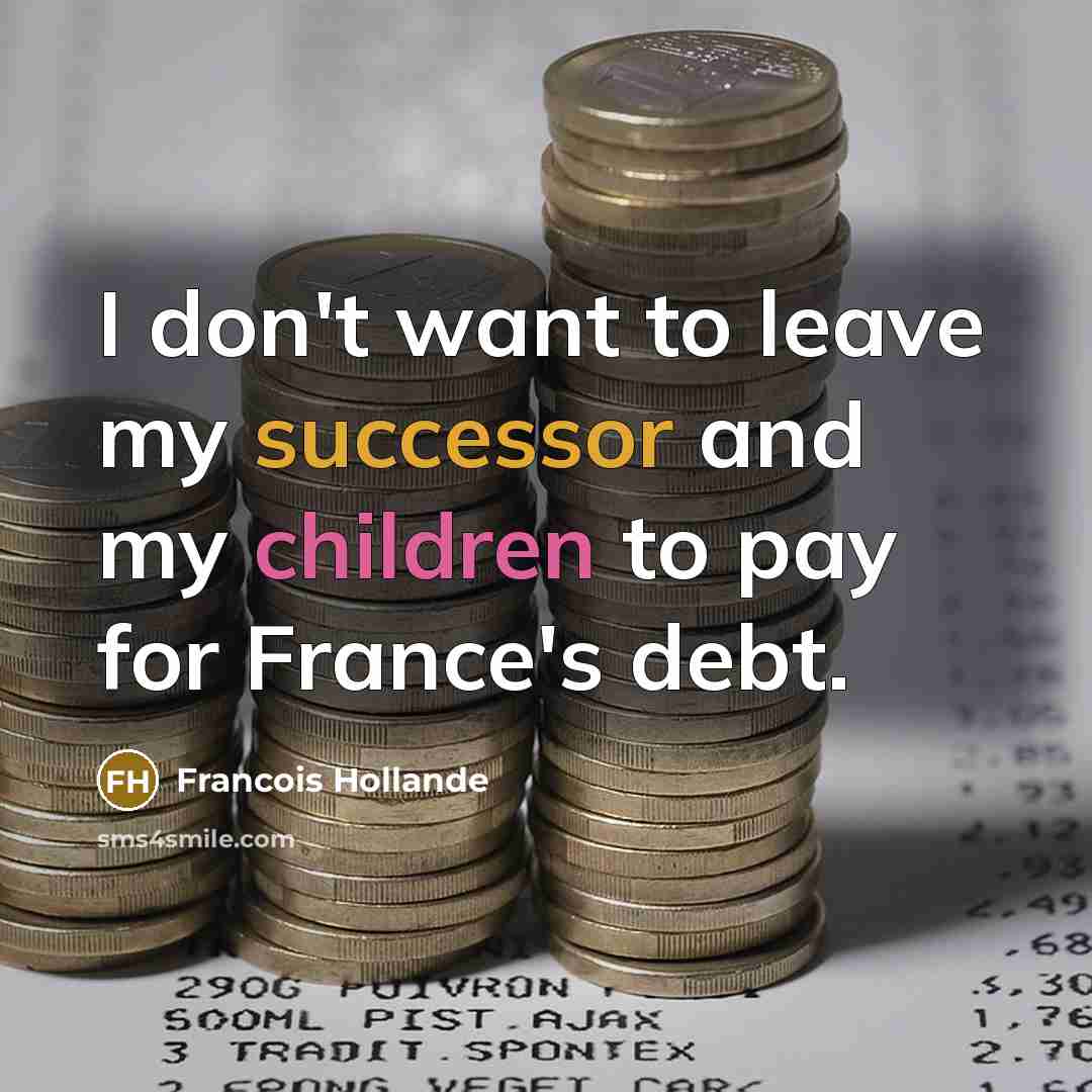 “I don't want to leave my successor and my children…” quote by Francois Hollande