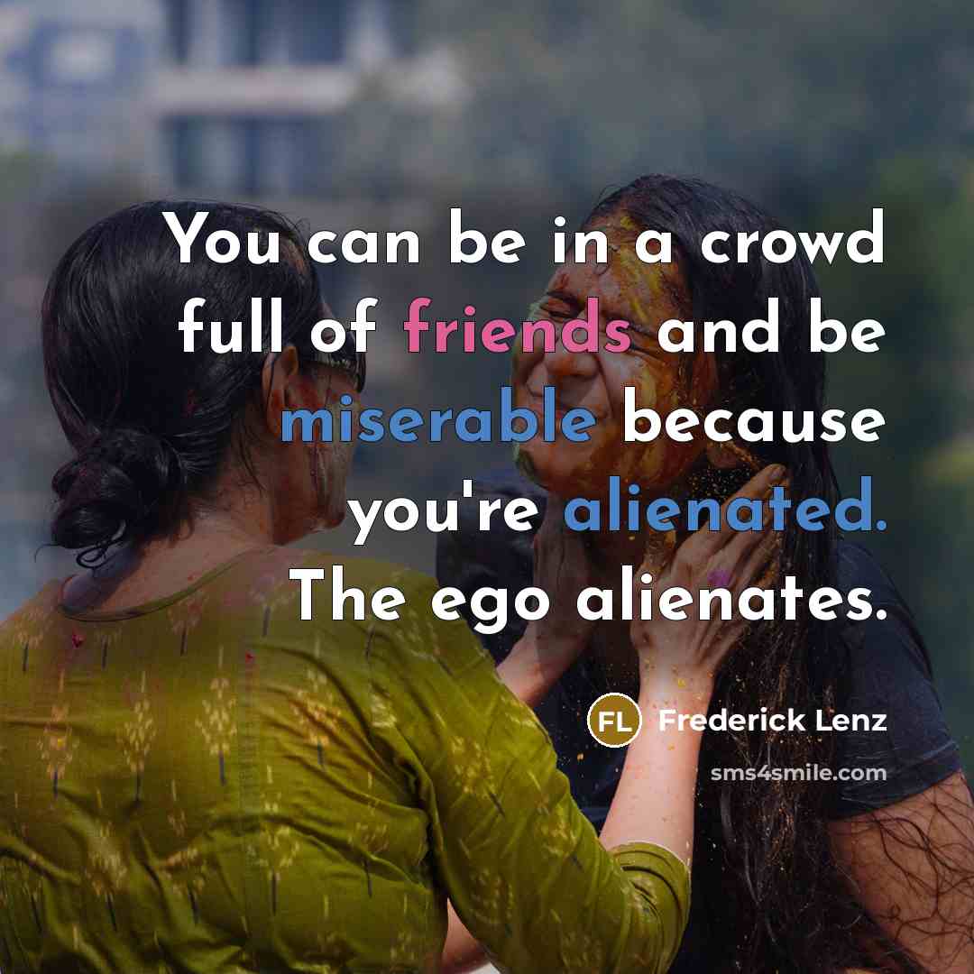 “You can be in a crowd full of friends and…” quote by Frederick Lenz