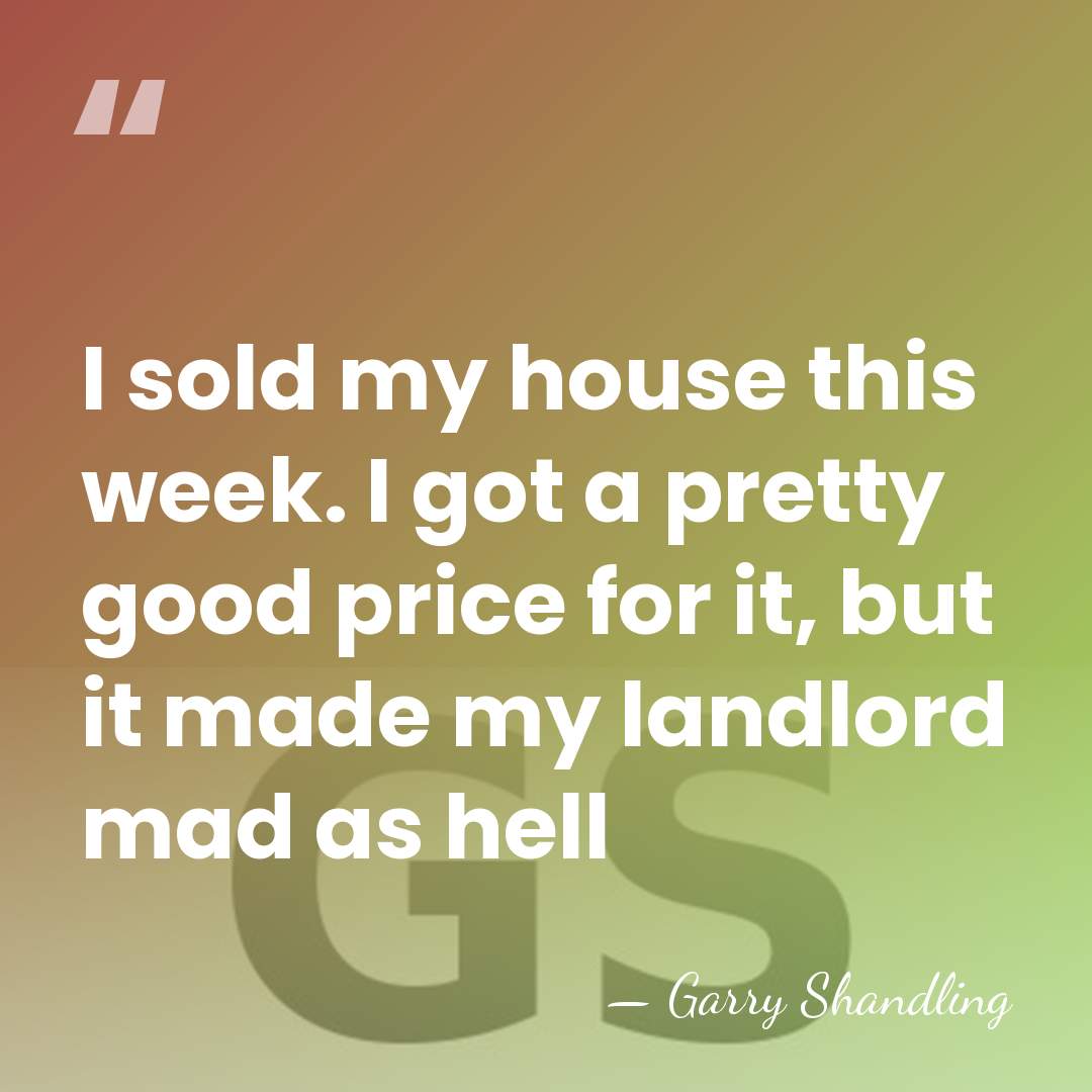I sold my house this week. I got a pretty good price&hellip; - Garry Shandling