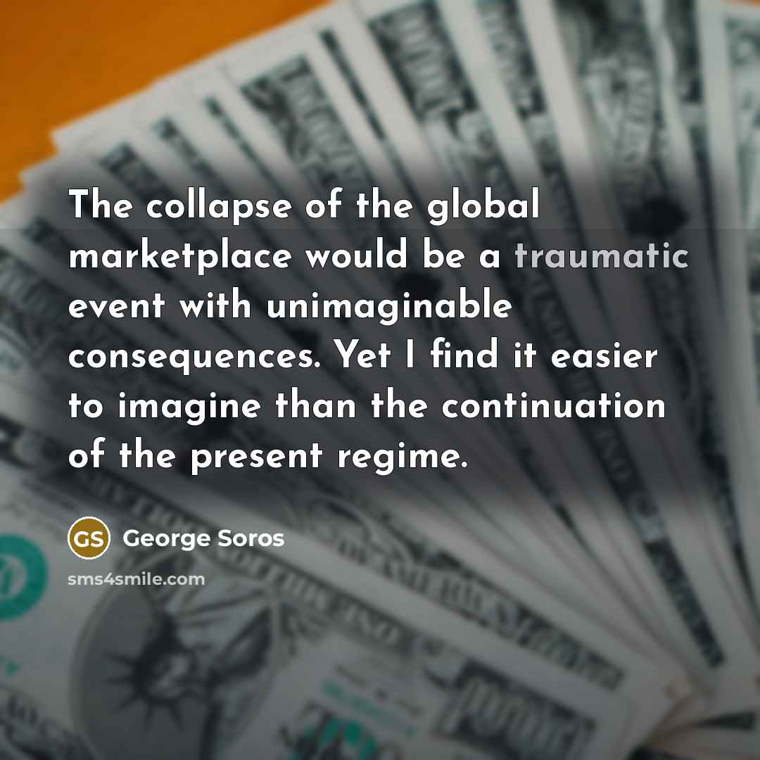 “The collapse of the global marketplace would be a traumatic…” quote by George Soros