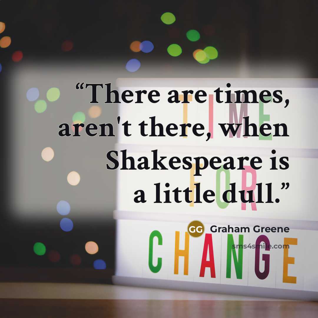 “There are times, aren't there, when Shakespeare is a little dull.” quote by Graham Greene
