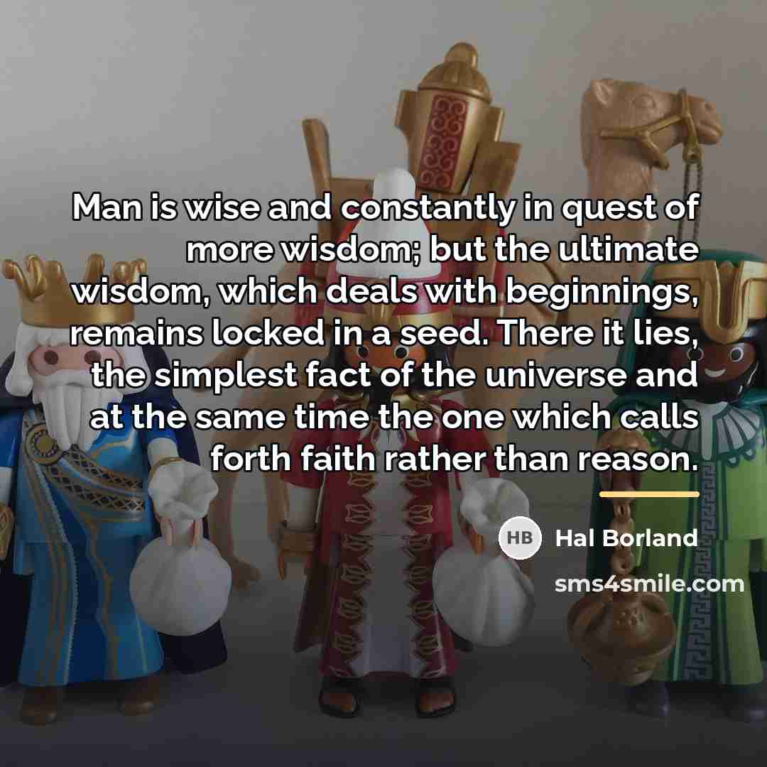 “Man is wise and constantly in quest of more wisdom;…” quote by Hal Borland