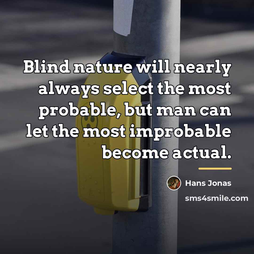 “Blind nature will nearly always select the most probable, but…” quote by Hans Jonas