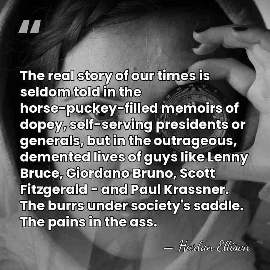 The real story of our times is seldom told in the horse-puckey-filled&hellip; - Harlan Ellison