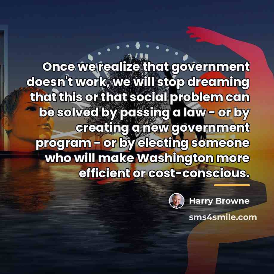 “Once we realize that government doesn't work, we will stop…” quote by Harry Browne