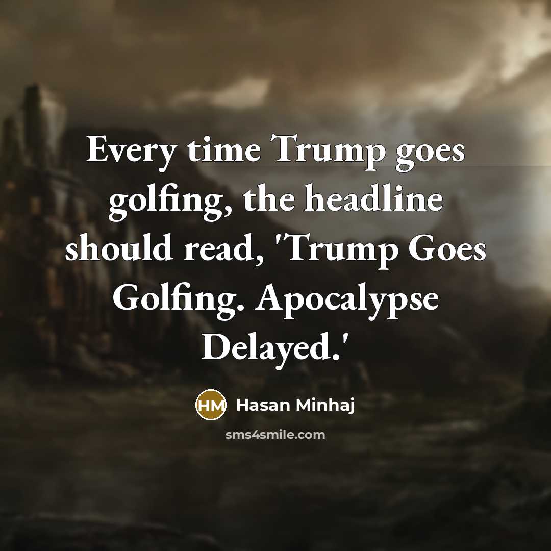 “Every time Trump goes golfing, the headline should read, 'Trump…” quote by Hasan Minhaj