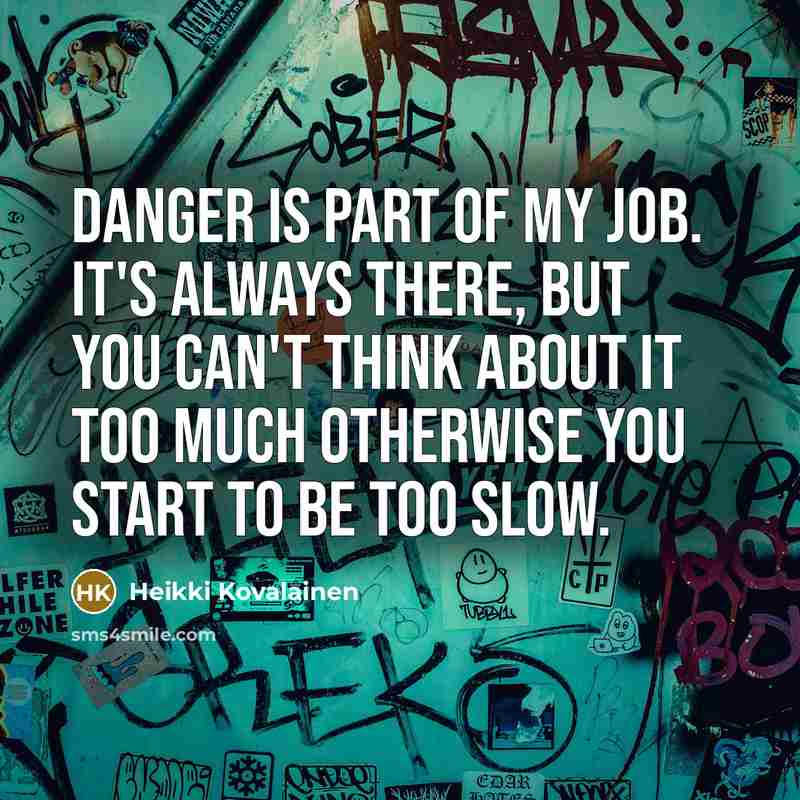 “Danger is part of my job. It's always there, but…” quote by Heikki Kovalainen
