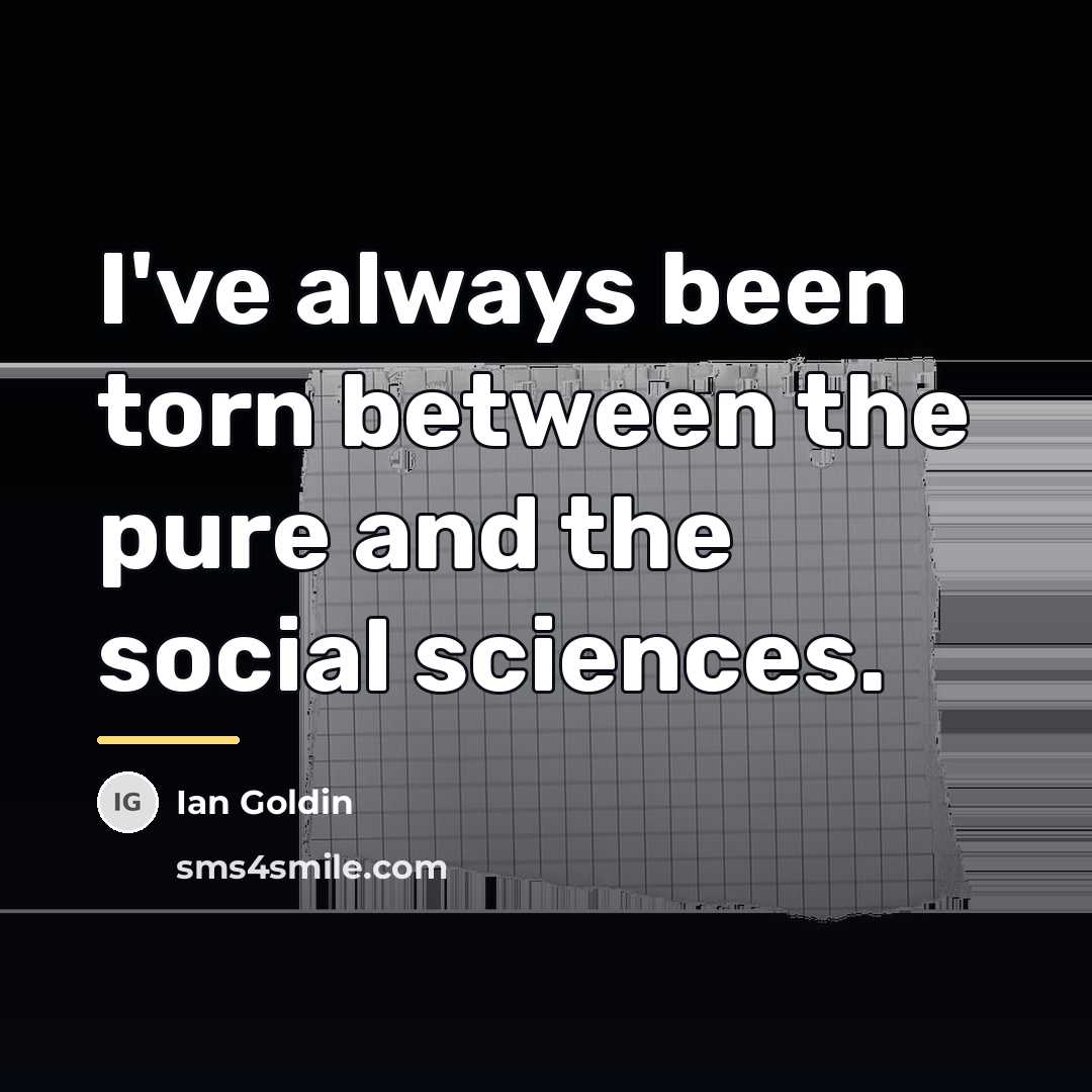 “I've always been torn between the pure and the social…” quote by Ian Goldin