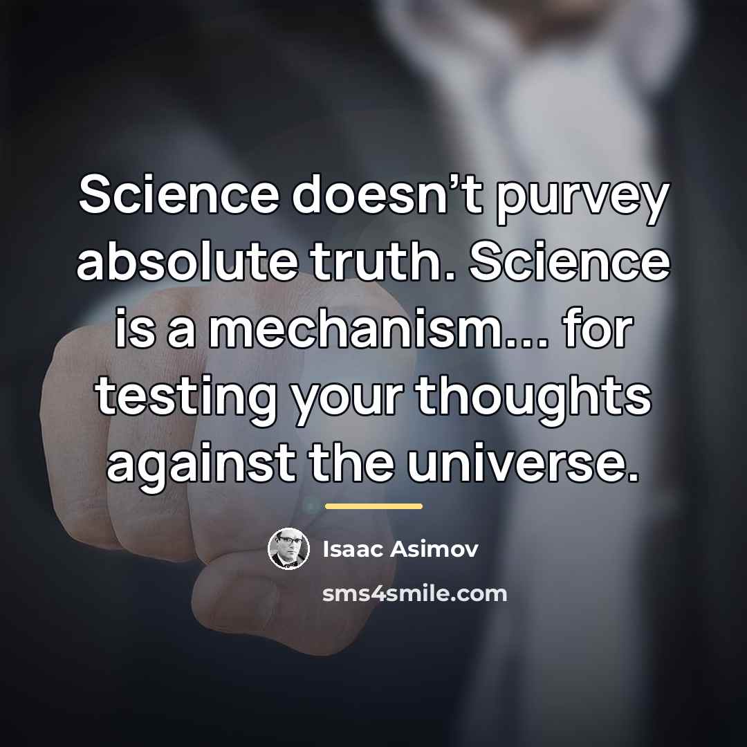 “Science doesn't purvey absolute truth. Science is a mechanism... for…” quote by Isaac Asimov