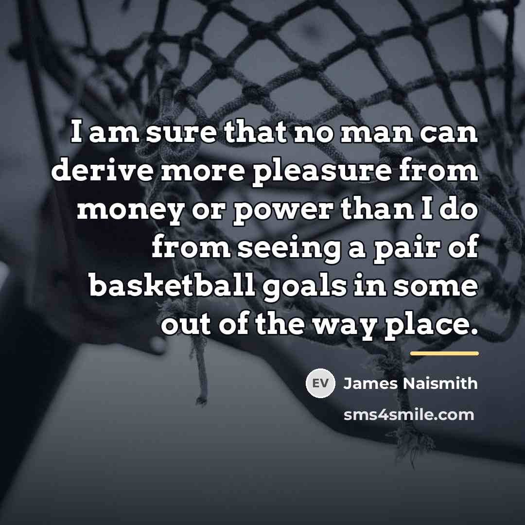 “I am sure that no man can derive more pleasure…” quote by James Naismith