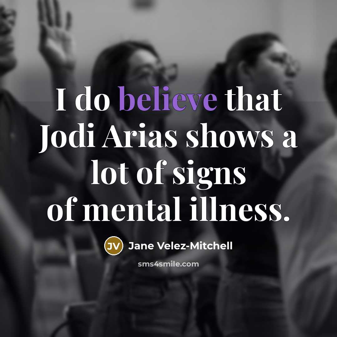“I do believe that Jodi Arias shows a lot of…” quote by Jane Velez-Mitchell