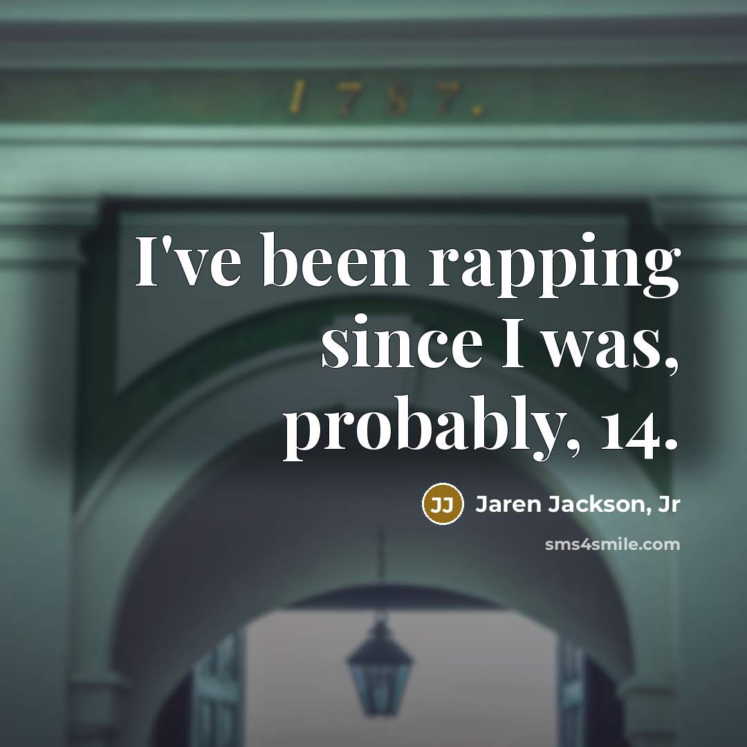 “I've been rapping since I was, probably, 14.…” quote by Jaren Jackson, Jr