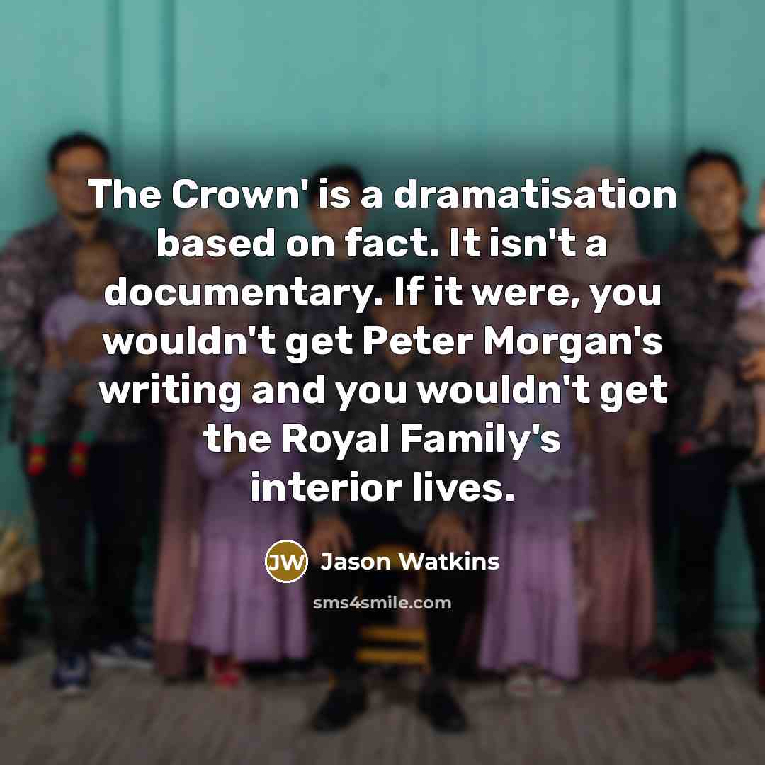“The Crown' is a dramatisation based on fact. It isn't…” quote by Jason Watkins
