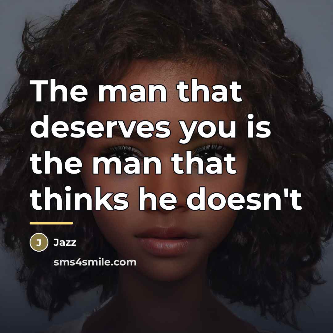 “The man that deserves you is the man that thinks…” quote by Jazz