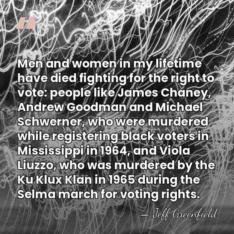 Men and women in my lifetime have died fighting for the right&hellip; - Jeff Greenfield