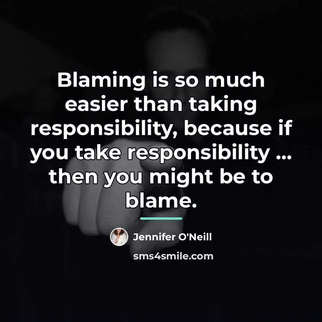 “Blaming is so much easier than taking responsibility, because if…” quote by Jennifer O'Neill