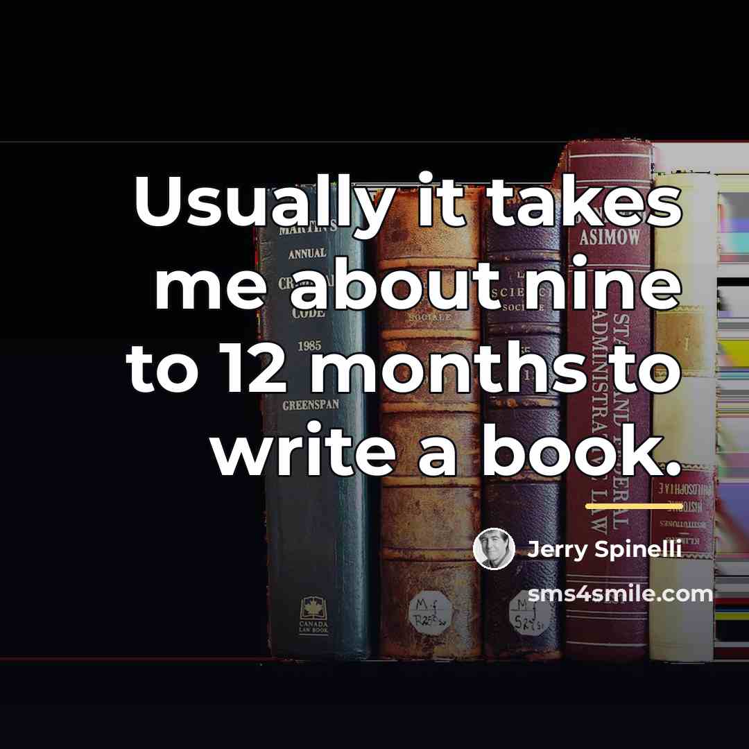 “Usually it takes me about nine to 12 months to…” quote by Jerry Spinelli