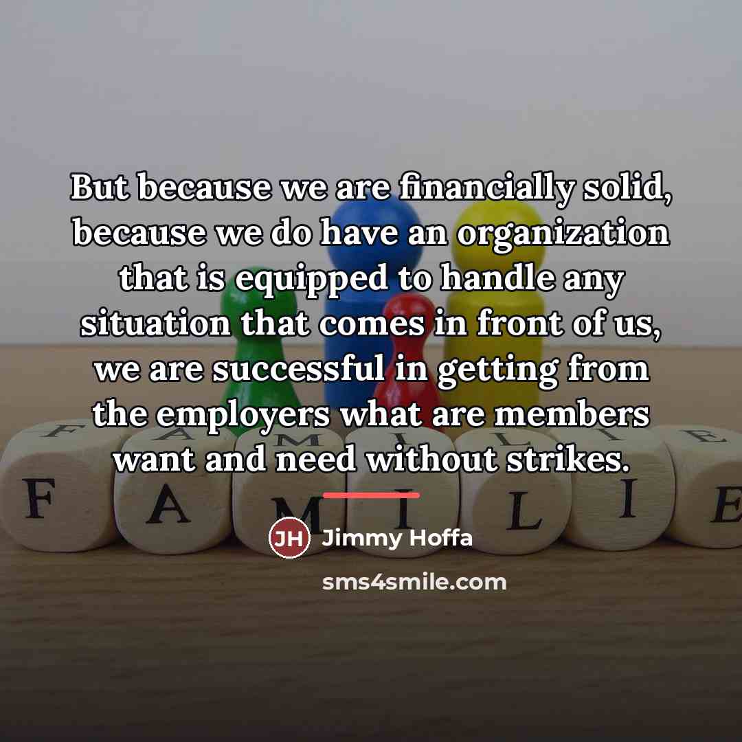 “But because we are financially solid, because we do have…” quote by Jimmy Hoffa
