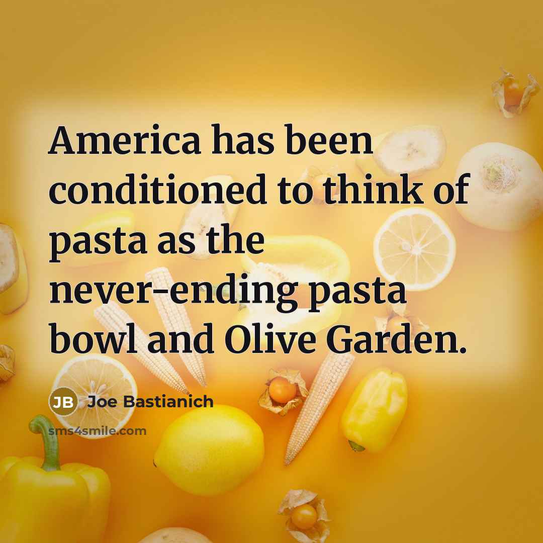 “America has been conditioned to think of pasta as the…” quote by Joe Bastianich