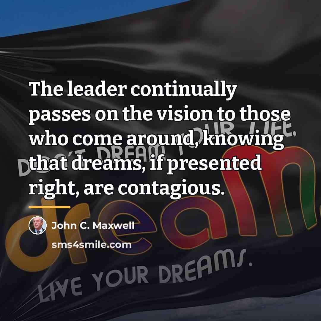 “The leader continually passes on the vision to those who…” quote by John C. Maxwell