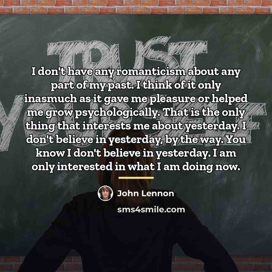 “I don't have any romanticism about any part of my…” quote by John Lennon