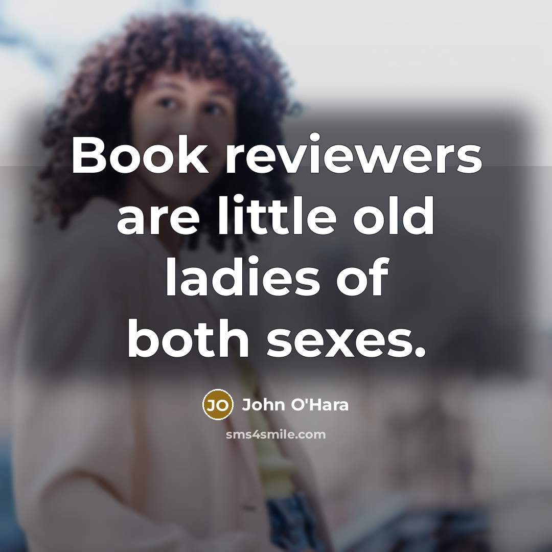 “Book reviewers are little old ladies of both sexes.…” quote by John O'Hara