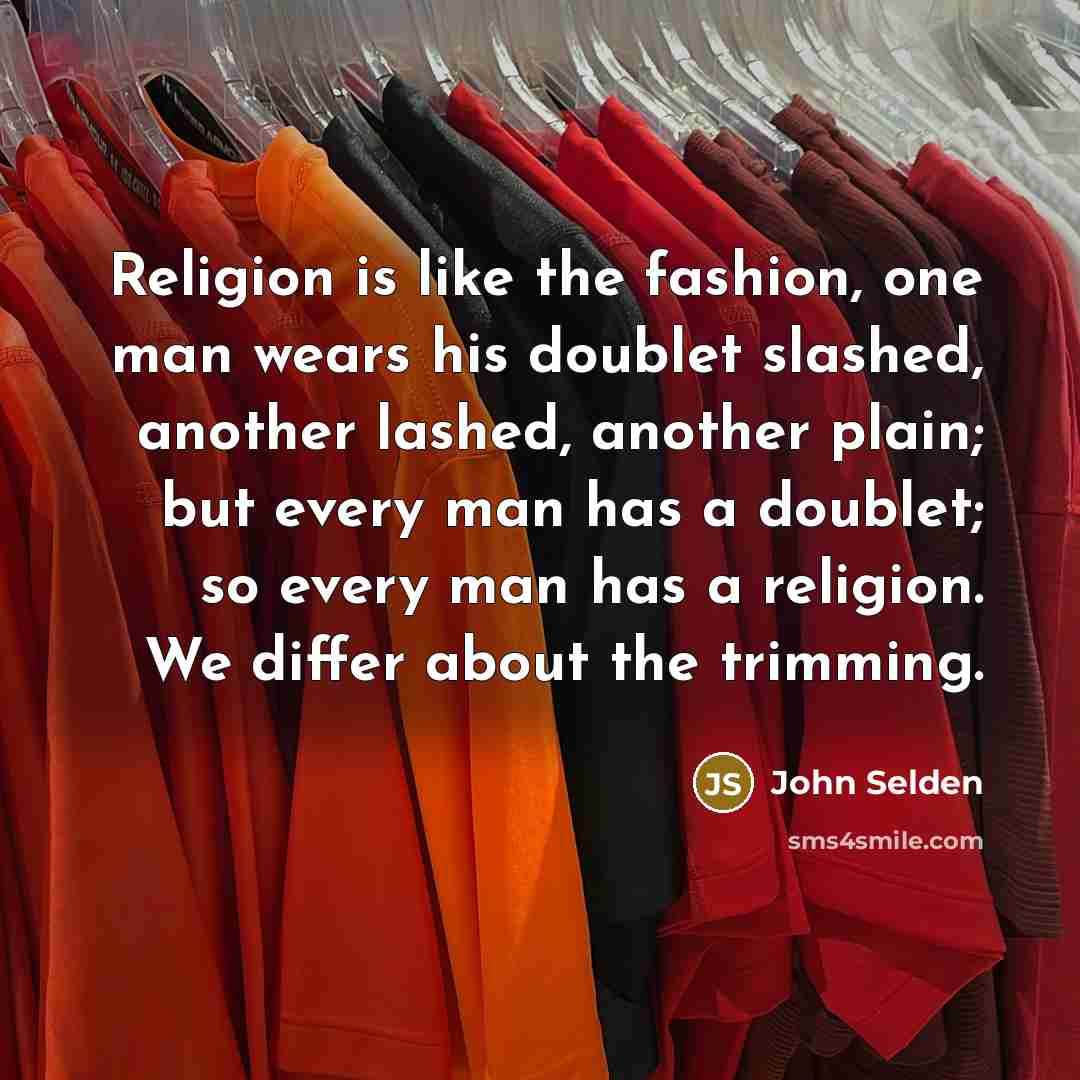 “Religion is like the fashion, one man wears his doublet…” quote by John Selden