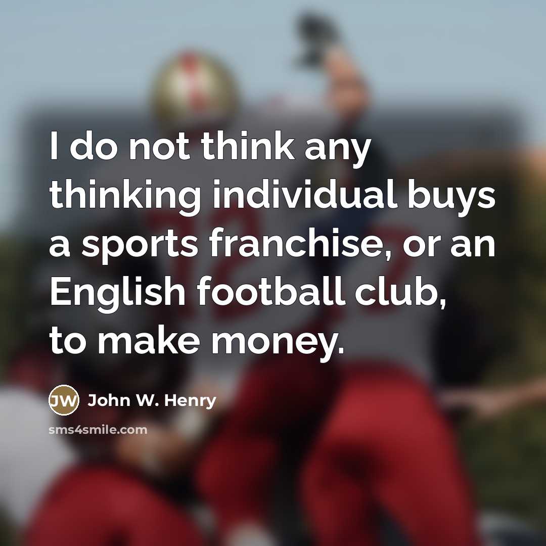 “I do not think any thinking individual buys a sports…” quote by John W. Henry