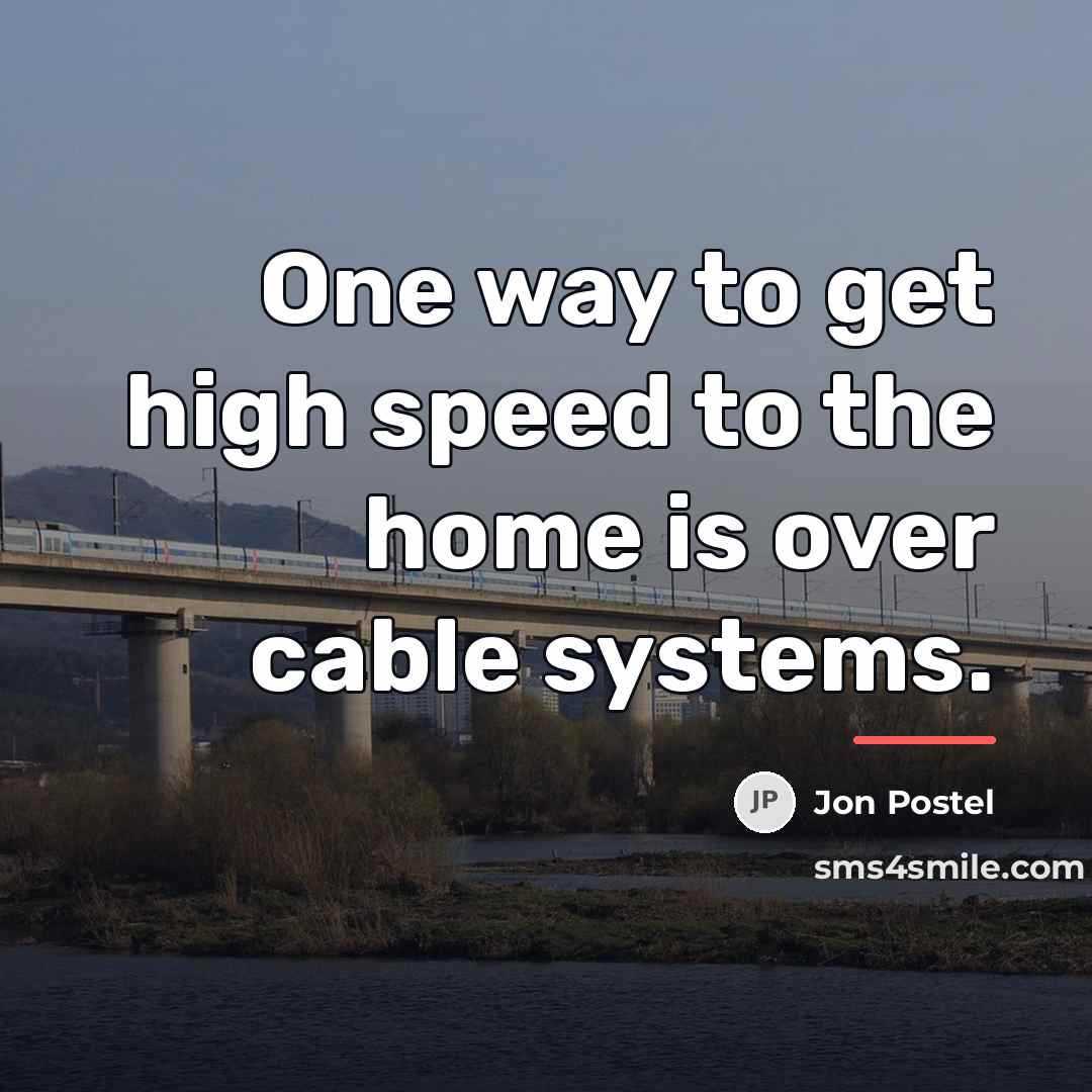 “One way to get high speed to the home is…” quote by Jon Postel