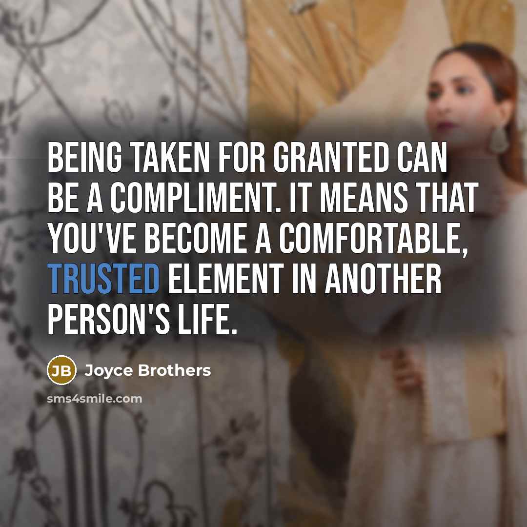 “Being taken for granted can be a compliment. It means…” quote by Joyce Brothers