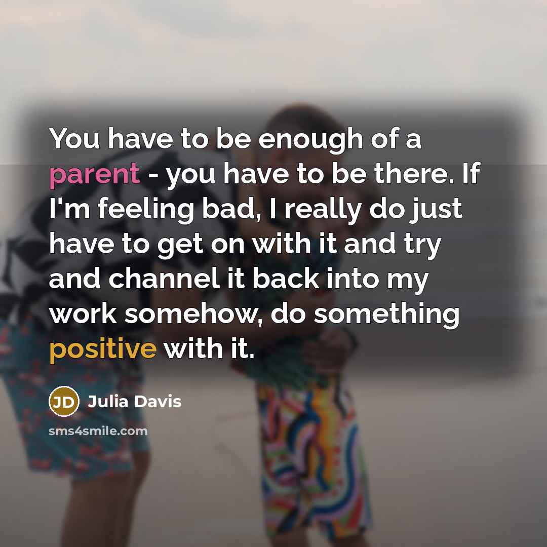 “You have to be enough of a parent - you…” quote by Julia Davis