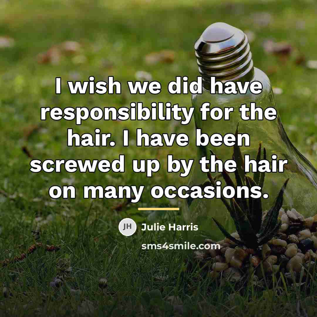 “I wish we did have responsibility for the hair. I…” quote by Julie Harris